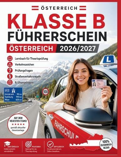 Klasse B Führerschein Österreich 2026/2027: Lernbuch für Theorieprüfung, Verkehrszeichen, Prüfungsfragen, Straßenverkehrsregeln & Übungsbogen