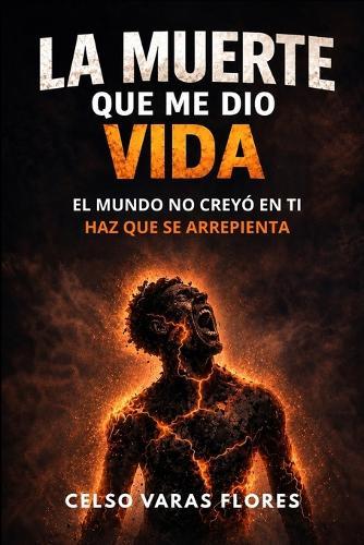 La Muerte Que Me Dio Vida: El mundo no creyó en ti. Haz que se arrepienta