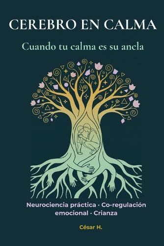 Cerebro en Calma: Caja de herramientas de regulación emocional: Estrategias de neurociencia y disciplina positiva para manejar rabietas y criar niños resilientes (Guía práctica con ejercicios)