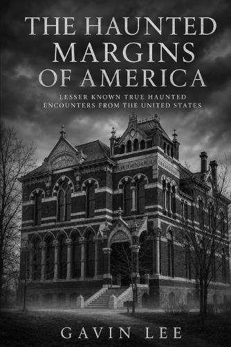The Haunted Margins Of America: Forgotten Ghost Stories, True Encounters, and Restless Places Across the United States