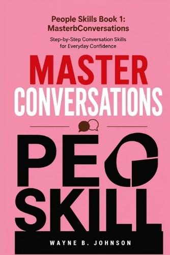 People Skills Book 1: Master Conversations: Step-by-Step Conversation Skills for Everyday Confidence