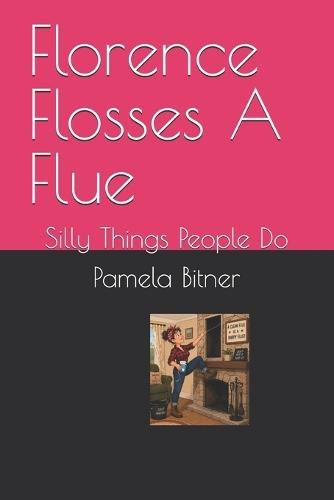 Florence Flosses A Flue: Silly Things People Do
