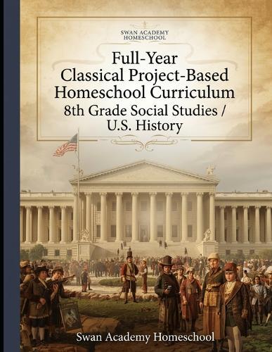 Full-Year Classical Project-Based Homeschool Curriculum: 8th Grade Social Studies / U.S. History