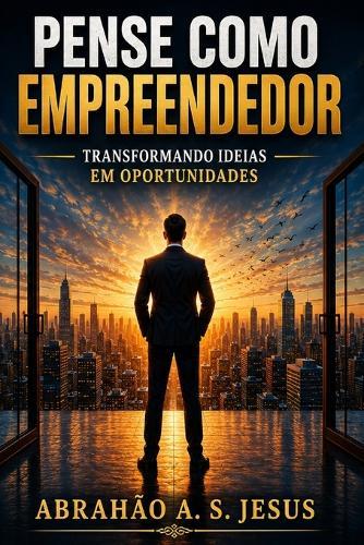 Pense Como Empreendedor: Transformando Ideias Em Oportunidades