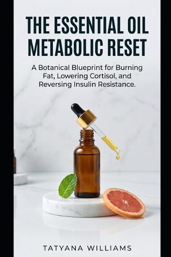 The Essential Oil Metabolic Reset: A Botanical Blueprint for Burning Fat, Lowering Cortisol, and Reversing Insulin Resistance.