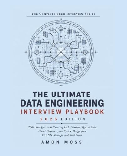 The Ultimate Data Engineering Interview Playbook 2026: 200+ Real Questions Covering ETL Pipelines, SQL at Scale, Cloud Platforms, and System Design from FAANG, Startups, and Wall Street