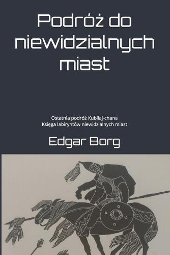 Podróż do niewidzialnych miast: Ostatnia podróż Kubilaj-chana Księga labiryntów niewidzialnych miast