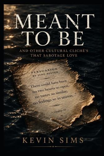 Meant To Be: And Other Cultural Cliches That Sabotage Love