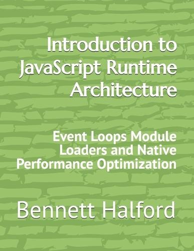 Introduction to JavaScript Runtime Architecture: Event Loops Module Loaders and Native Performance Optimization