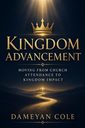 Kingdom Advancement: Moving From Church Attendance to Kingdom Impact