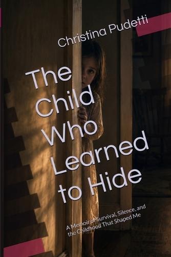 The Child Who Learned to Hide: A Memoir of Survival, Silence, and the Childhood That Shaped Me
