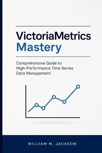 VictoriaMetrics Mastery: Comprehensive Guide to High-Performance Time Series Data Management