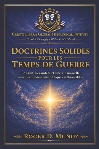 Doctrines Solides Pour Les Temps de Guerre: Fondements bibliques solides pour demeurer inébranlable au milieu du conflit spirituel