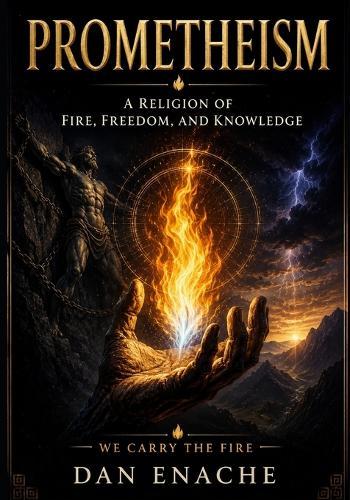 Prometheism: A Religion of Fire, Freedom, and Knowledge
