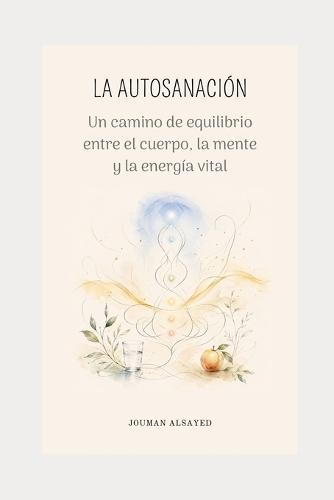 La Autosanación: Un camino de equilibrio entre el cuerpo, la mente y la energia vital