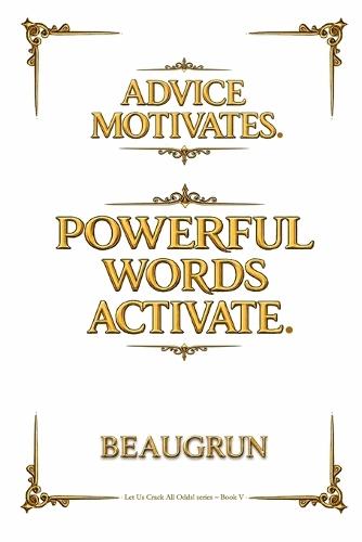 Advice Motivates. Powerful Words Activate.: A Self-Motivational Book