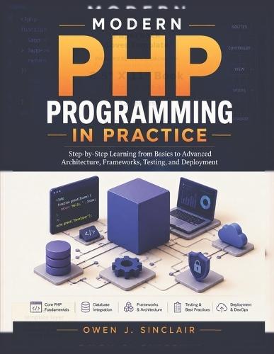 Modern PHP Programming in Practice: Step-by-Step Learning from Basics to Advanced Architecture, Frameworks, Testing, and Deployment