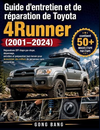 Guide d'entretien et de réparation de Toyota 4Runner (2001-2024): Réparations DIY étape par étape, dépannage, entretien et préparation tout-terrain pour économiser des milliers de personnes sans mécanicien