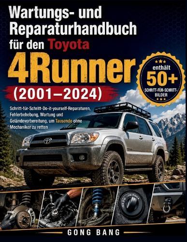 Wartungs- und Reparaturhandbuch für den Toyota 4Runner (2001-2024): Schritt-für-Schritt-Do-it-yourself-Reparaturen, Fehlerbehebung, Wartung und Geländevorbereitung, um Tausende ohne Mechaniker zu retten