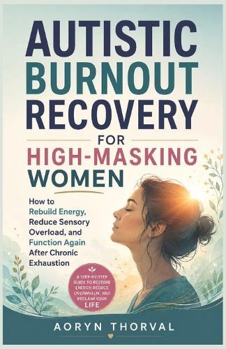 Autistic Burnout Recovery for High-Masking Women: How to Rebuild Energy, Reduce Sensory Overload, and Function Again After Chronic Exhaustion