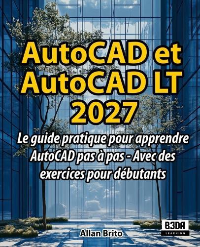 AutoCAD et AutoCAD LT: Le guide pratique pour apprendre AutoCAD pas à pas - Avec des exercices pour débutants