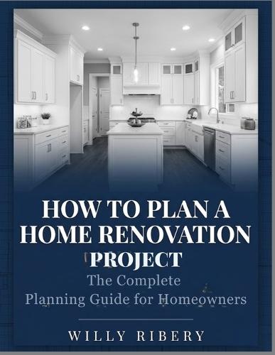 How to Plan a Home Renovation Project: The Complete Planning Guide for Homeowners
