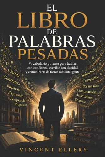 El Libro de Palabras Pesadas: Vocabulario potente para hablar con confianza, escribir con claridad y comunicarse de forma más inteligente