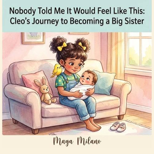 Nobody Told Me It Would Feel Like This: Cleo's journey to becoming a big sister A Story to Help Kids Adjust to a New Baby