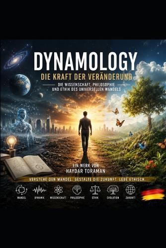 DYNAMOLOGY - Die Kraft der Veränderung: Die Wissenschaft, Philosophie und Ethik des universellen Wandels