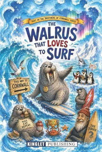 The Walrus That Loves To Surf: An Arctic Adventure About Surfing, Friendship and Saving Our Oceans - The Incredible Journey of a Walrus Who Followed a Surfboard to Cornwall