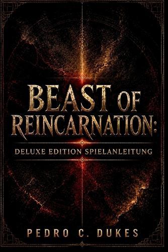 Beast Of Reincarnation: Deluxe Edition Spielanleitung: Die Komplettlö für Emma, Koo, Bosse, Builds, Geheimnisse und 100% Spielabschluss