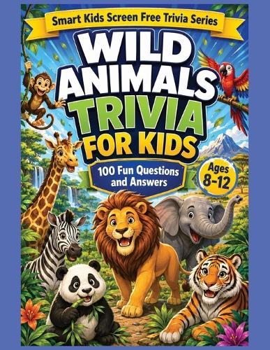 Wild Animals Trivia for Children: 100 Fun Animal Questions and Answers for Curious Kids Ages 8-12