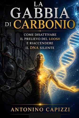 La Gabbia di Carbonio: Come disattivare il prelievo del Loosh e riaccendere il DNA silente