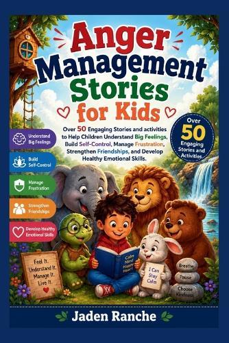 Anger Management Stories for Kids: Over 50 Engaging Stories and activities to Help Children Understand Big Feelings, Build Self-Control, Manage Frustration, and Develop Healthy Emotional Skills