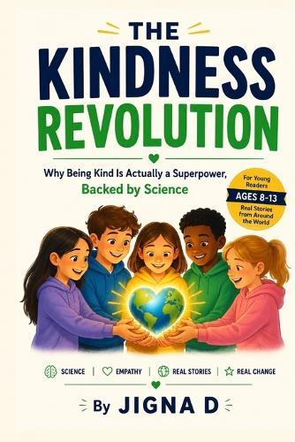 The Kindness Revolution: Why Being Kind Is Actually a Superpower, Backed by Science For Young Readers Ages 8 to 13 With Real Stories from Around the World