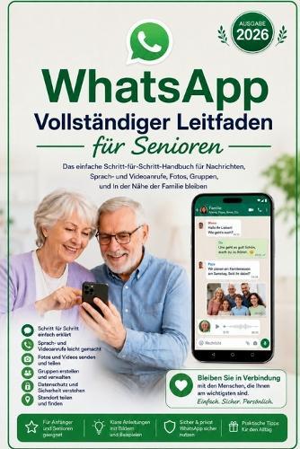 WhatsApp Vollständiger Leitfaden für Senioren: Das einfache Schritt-für-Schritt-Handbuch für Nachrichten, Sprach- und Videoanrufe, Fotos, Gruppen, und In der Nähe der Familie bleiben