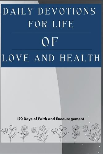 Daily Devotions for Life of Love and Health: 120 Days of Faith and Encouragement