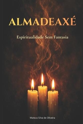 AlmaDeAxé: Espiritualidade Sem Fantasia: Autoconhecimento, Arquétipos e Transformação Emocional