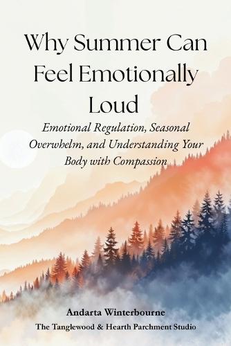 Why Summer Can Feel Emotionally Loud: Emotional Regulation, Seasonal Overwhelm, and Understanding Your Body with Compassion