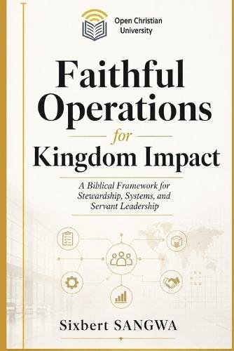 Faithful Operations for Kingdom Impact: Biblical Stewardship, Ethical Systems, and Sustainable Excellence in Christian Business