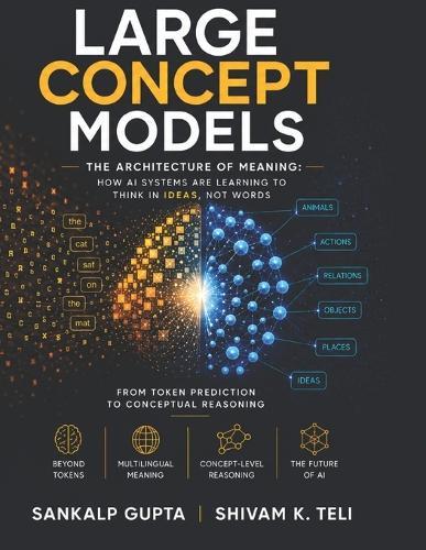 Large Concept Models: The Architecture of Meaning: How AI Systems Are Learning to Think in Ideas, Not Words
