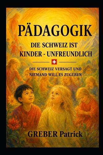 Pädagogik Die Schweiz ist Kinderunfreundlich: Die Schweiz versagt und niemand will es zugeben