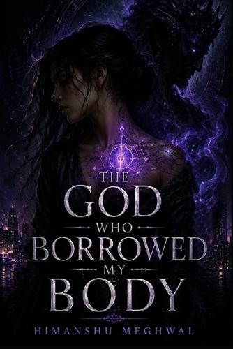 The God Who Borrowed My Body: A Dark Fantasy Romance - A Forgotten God. A Mortal Vessel. A Covenant Written in Ink and Blood.