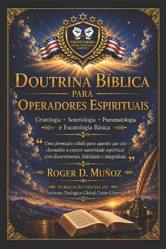 Doutrina Bíblica Para Operadores Espirituais: Cristologia - Soteriologia - Pneumatologia - Escatologia Básica