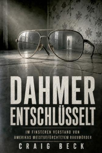 Dahmer entschlüsselt: Im finsteren Verstand von Amerikas meistgefürchtetem Raubmörder