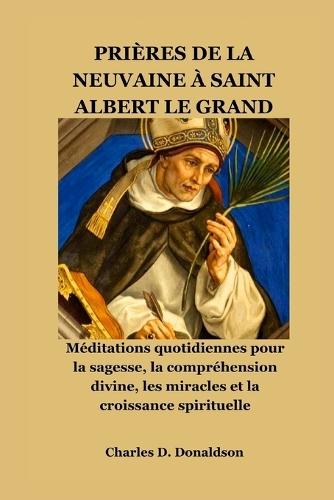 Prières de la Neuvaine À Saint Albert Le Grand: Méditations quotidiennes pour la sagesse, la compréhension divine, les miracles et la croissance spirituelle