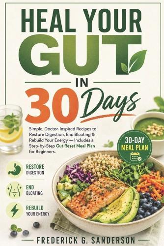 Heal Your Gut in 30 Days.: gut health`, gut reset`, digestive health`, heal your gut`, gut healing recipes`, bloating relief`, gut diet plan` high protein, vegetarian, heart healthy diet, weight loss
