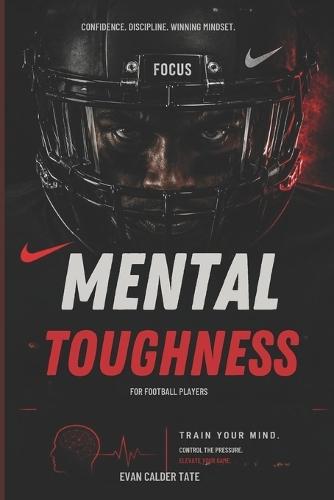 Mental Toughness for Football Players: Confidence, Discipline, and the Winning Mindset for Elite Performance