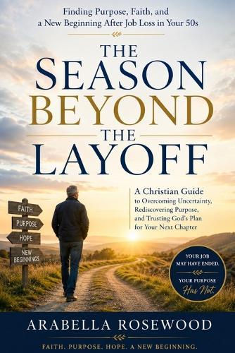 The Season Beyond the Layoff: Rediscovering Purpose, Identity, and God's Calling After Career Loss in Midlife