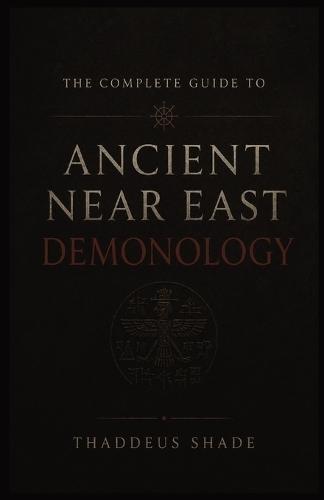 The Complete Guide to Ancient Near East Demonology